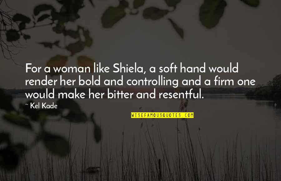 Kade's Quotes By Kel Kade: For a woman like Shiela, a soft hand