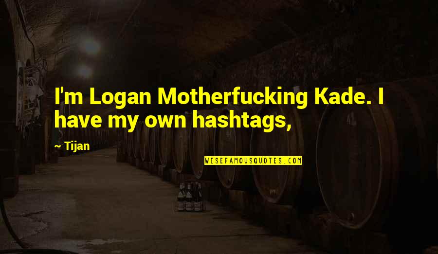 Kade's Quotes By Tijan: I'm Logan Motherfucking Kade. I have my own