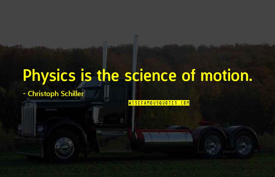 Kadet Remaja Quotes By Christoph Schiller: Physics is the science of motion.