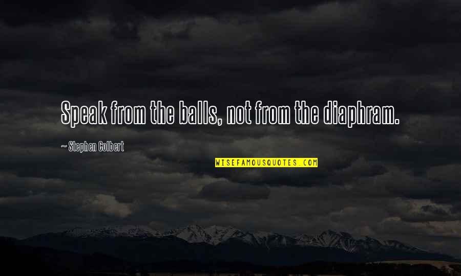 Kadet Remaja Quotes By Stephen Colbert: Speak from the balls, not from the diaphram.