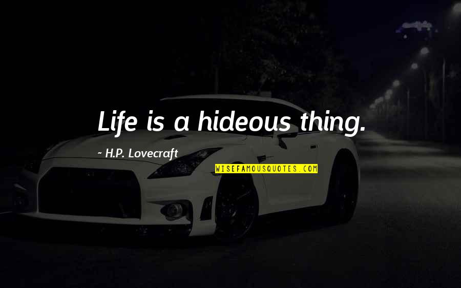Kadeti Bih Quotes By H.P. Lovecraft: Life is a hideous thing. Kadeti Bih Quotes By H.P. Lovecraft: Life is a hideous thing.