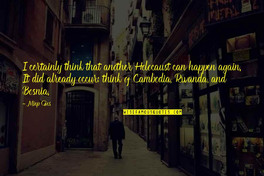 Kadeti Bih Quotes By Miep Gies: I certainly think that another Holocaust can happen Kadeti Bih Quotes By Miep Gies: I certainly think that another Holocaust can happen