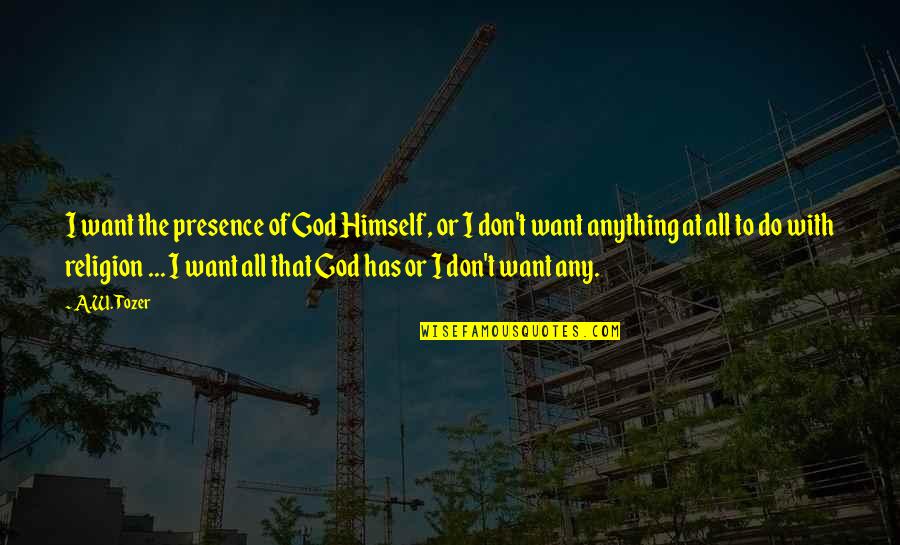 Kadeti Hnl Quotes By A.W. Tozer: I want the presence of God Himself, or Kadeti Hnl Quotes By A.W. Tozer: I want the presence of God Himself, or