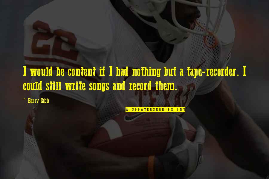 Kadeti Premijer Quotes By Barry Gibb: I would be content if I had nothing Kadeti Premijer Quotes By Barry Gibb: I would be content if I had nothing