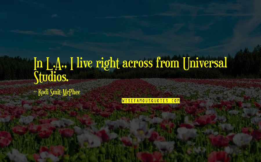 Kadeti Quotes By Kodi Smit-McPhee: In L.A., I live right across from Universal Kadeti Quotes By Kodi Smit-McPhee: In L.A., I live right across from Universal