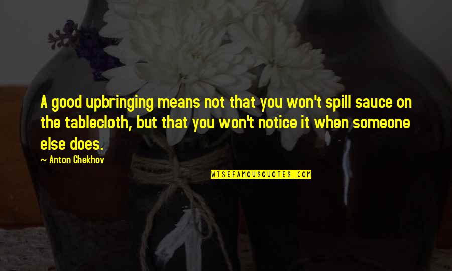 Kadhobby Quotes By Anton Chekhov: A good upbringing means not that you won't Kadhobby Quotes By Anton Chekhov: A good upbringing means not that you won't