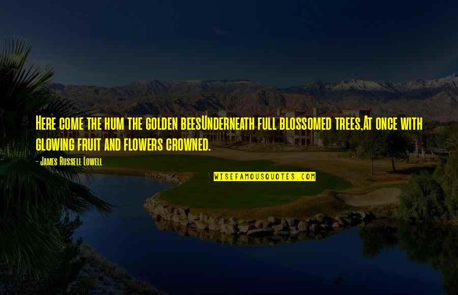 Kadhobby Quotes By James Russell Lowell: Here come the hum the golden beesUnderneath full Kadhobby Quotes By James Russell Lowell: Here come the hum the golden beesUnderneath full