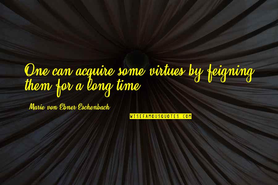 Kadi 55 30 Quotes By Marie Von Ebner-Eschenbach: One can acquire some virtues by feigning them
