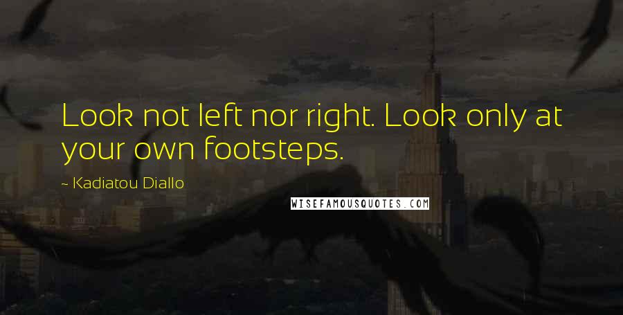 Kadiatou Diallo quotes: Look not left nor right. Look only at your own footsteps.