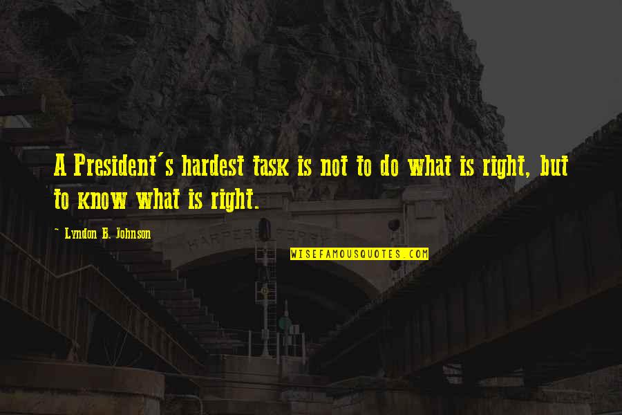 Kadich Quotes By Lyndon B. Johnson: A President's hardest task is not to do