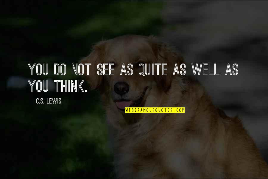 Kadici Quotes By C.S. Lewis: You do not see as quite as well Kadici Quotes By C.S. Lewis: You do not see as quite as well
