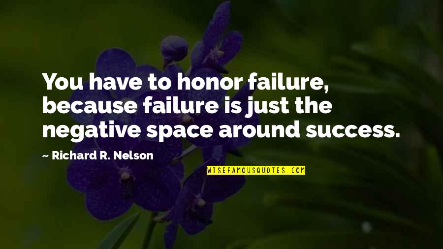 Kadici Quotes By Richard R. Nelson: You have to honor failure, because failure is Kadici Quotes By Richard R. Nelson: You have to honor failure, because failure is