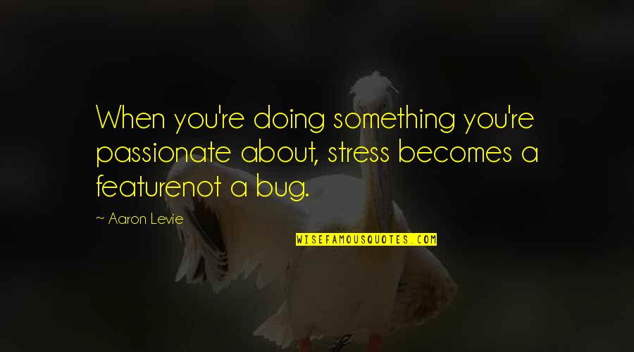 Kadidia Ballo Quotes By Aaron Levie: When you're doing something you're passionate about, stress Kadidia Ballo Quotes By Aaron Levie: When you're doing something you're passionate about, stress
