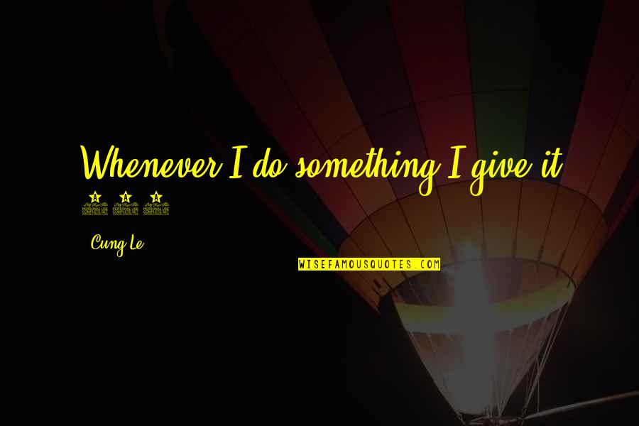 Kadidia Ballo Quotes By Cung Le: Whenever I do something I give it 100%. Kadidia Ballo Quotes By Cung Le: Whenever I do something I give it 100%.