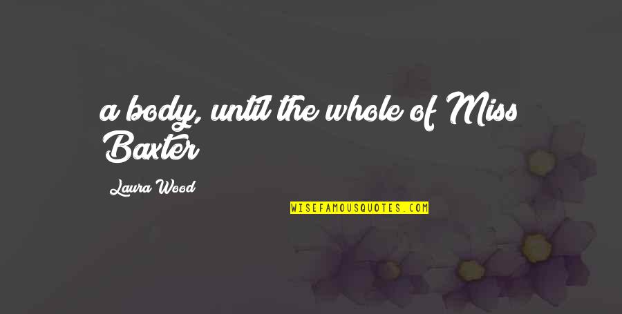 Kadidia Ballo Quotes By Laura Wood: a body, until the whole of Miss Baxter Kadidia Ballo Quotes By Laura Wood: a body, until the whole of Miss Baxter