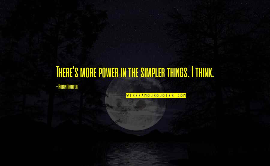 Kadidia Ballo Quotes By Robin Trower: There's more power in the simpler things, I Kadidia Ballo Quotes By Robin Trower: There's more power in the simpler things, I