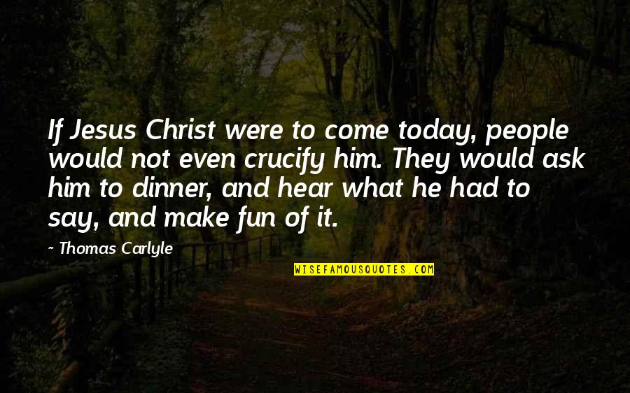 Kadidia Ballo Quotes By Thomas Carlyle: If Jesus Christ were to come today, people Kadidia Ballo Quotes By Thomas Carlyle: If Jesus Christ were to come today, people