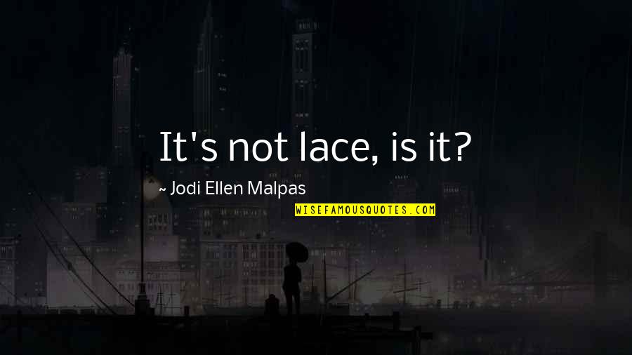 Kadidja Ata Quotes By Jodi Ellen Malpas: It's not lace, is it? Kadidja Ata Quotes By Jodi Ellen Malpas: It's not lace, is it?