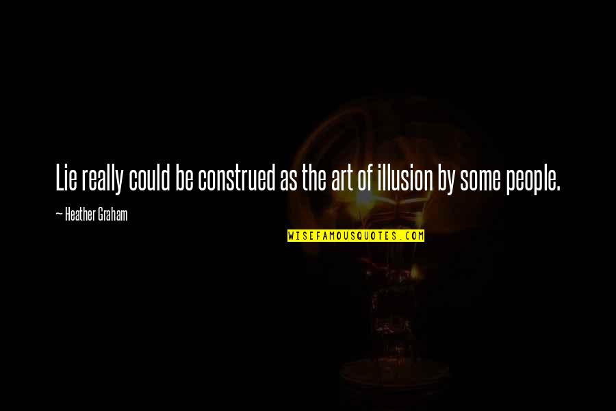 Kadiev Ismail Quotes By Heather Graham: Lie really could be construed as the art Kadiev Ismail Quotes By Heather Graham: Lie really could be construed as the art