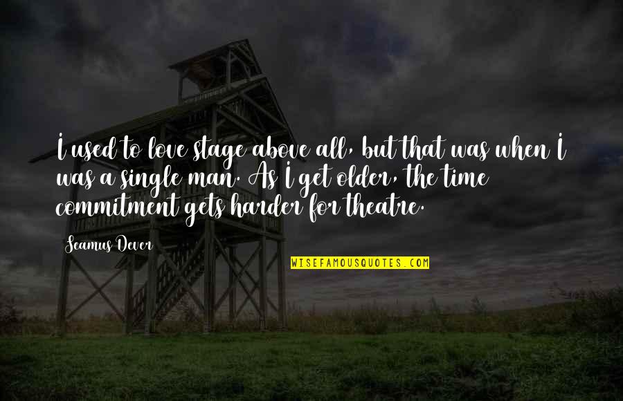 Kadiev Ismail Quotes By Seamus Dever: I used to love stage above all, but Kadiev Ismail Quotes By Seamus Dever: I used to love stage above all, but