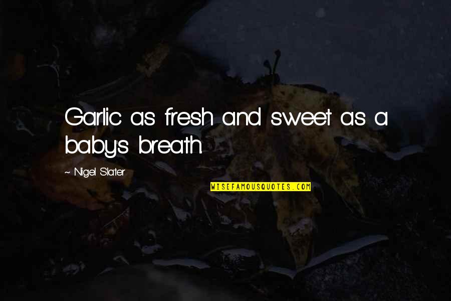 Kadim Al Quotes By Nigel Slater: Garlic as fresh and sweet as a baby's Kadim Al Quotes By Nigel Slater: Garlic as fresh and sweet as a baby's