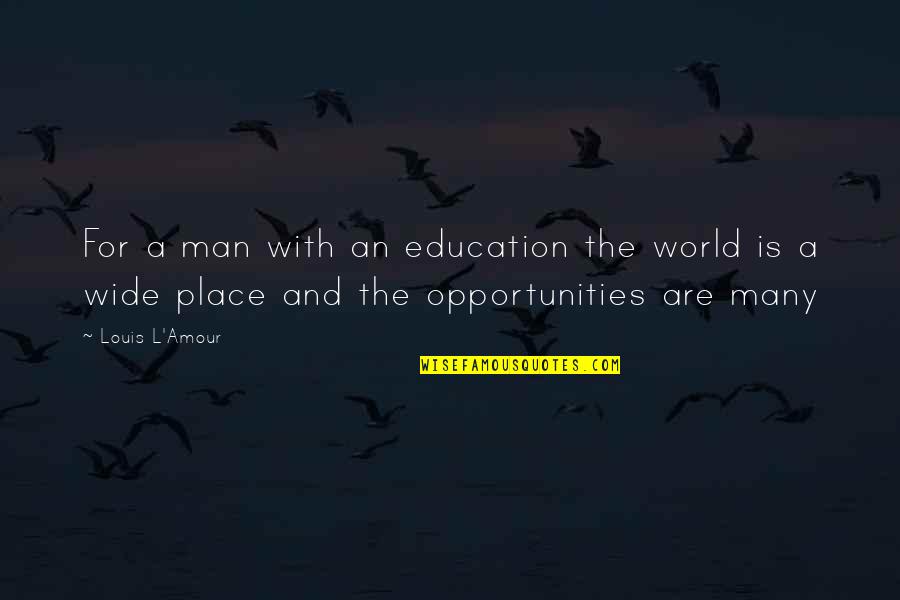 Kadina Siddet Quotes By Louis L'Amour: For a man with an education the world Kadina Siddet Quotes By Louis L'Amour: For a man with an education the world