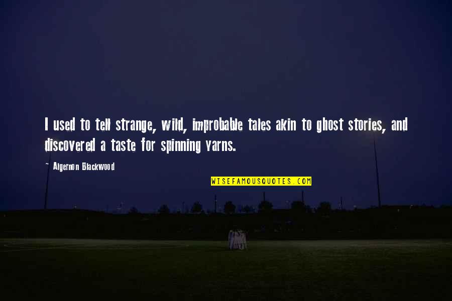 Kadinlara Degar Quotes By Algernon Blackwood: I used to tell strange, wild, improbable tales Kadinlara Degar Quotes By Algernon Blackwood: I used to tell strange, wild, improbable tales