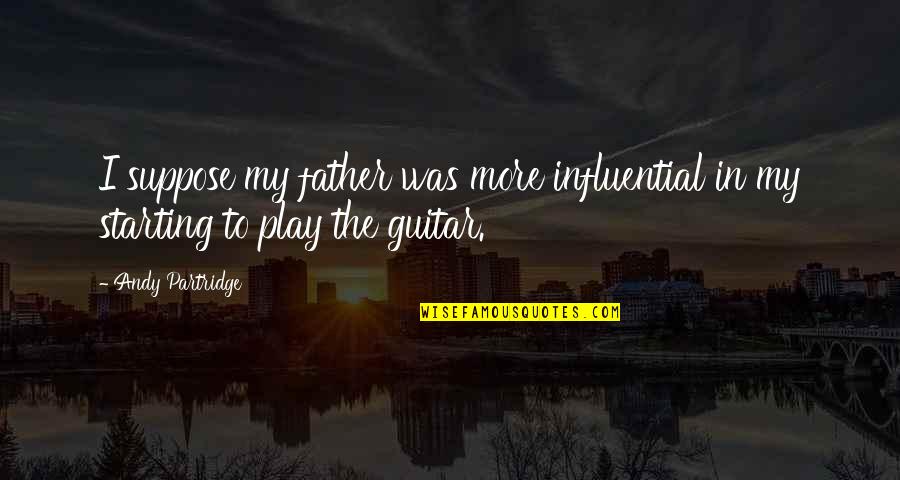 Kadinlara Degar Quotes By Andy Partridge: I suppose my father was more influential in