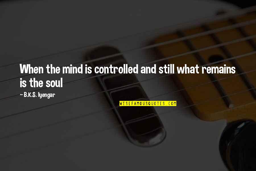 Kadinlara Degar Quotes By B.K.S. Iyengar: When the mind is controlled and still what Kadinlara Degar Quotes By B.K.S. Iyengar: When the mind is controlled and still what