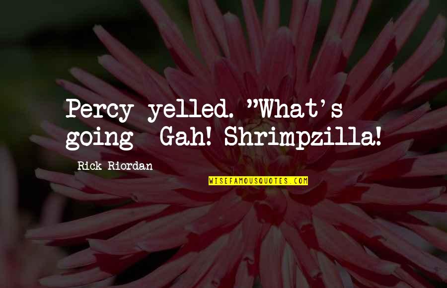 Kadinlara Degar Quotes By Rick Riordan: Percy yelled. "What's going- Gah! Shrimpzilla! Kadinlara Degar Quotes By Rick Riordan: Percy yelled. "What's going- Gah! Shrimpzilla!
