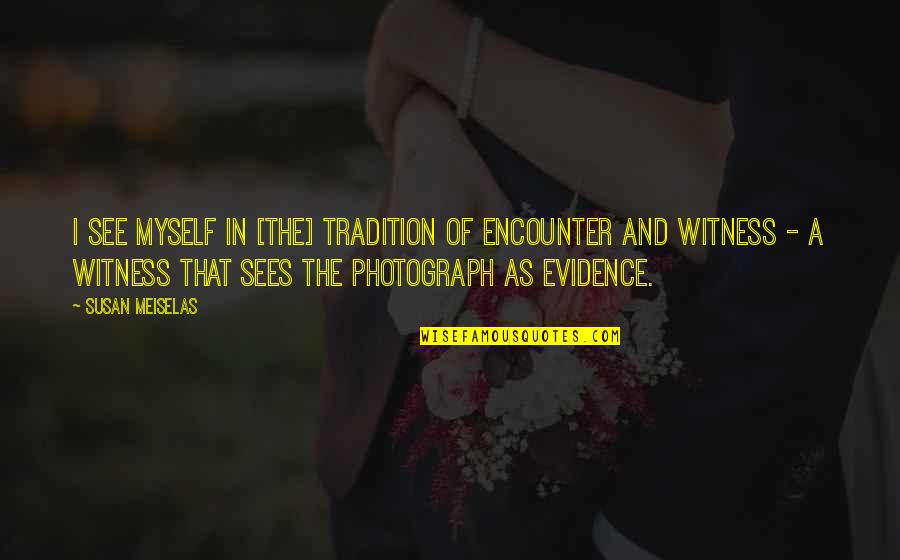 Kadinlara Degar Quotes By Susan Meiselas: I see myself in [the] tradition of encounter