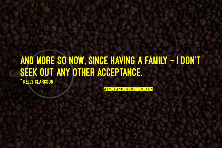 Kadinlara Iltifat Quotes By Kelly Clarkson: And more so now, since having a family