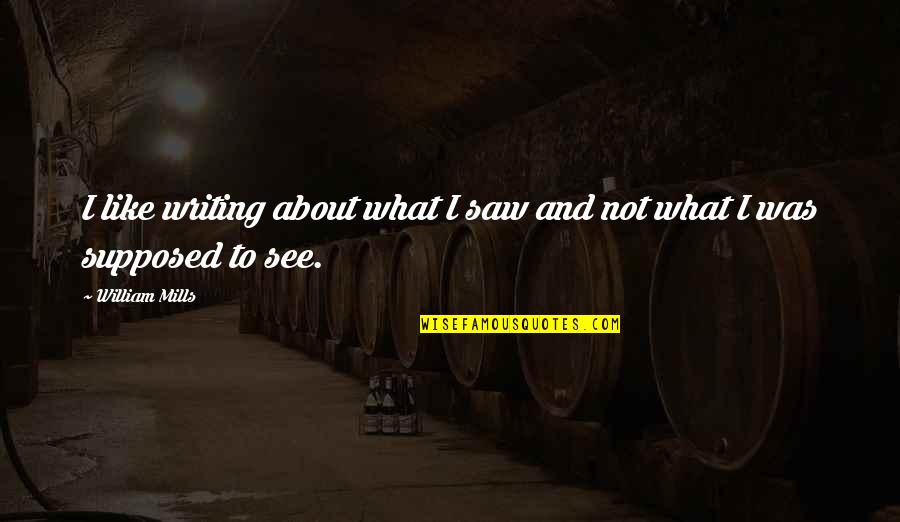 Kadinlara Iltifat Quotes By William Mills: I like writing about what I saw and