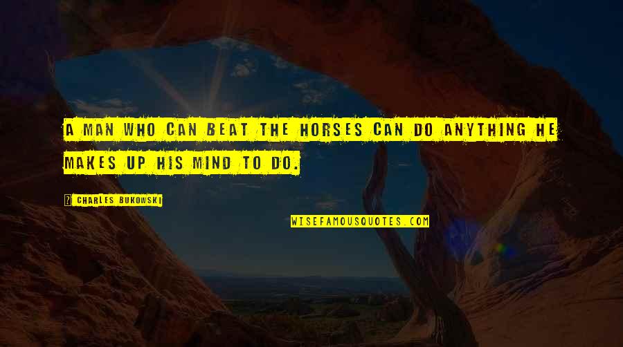 Kadinlara Kapak Quotes By Charles Bukowski: A man who can beat the horses can Kadinlara Kapak Quotes By Charles Bukowski: A man who can beat the horses can