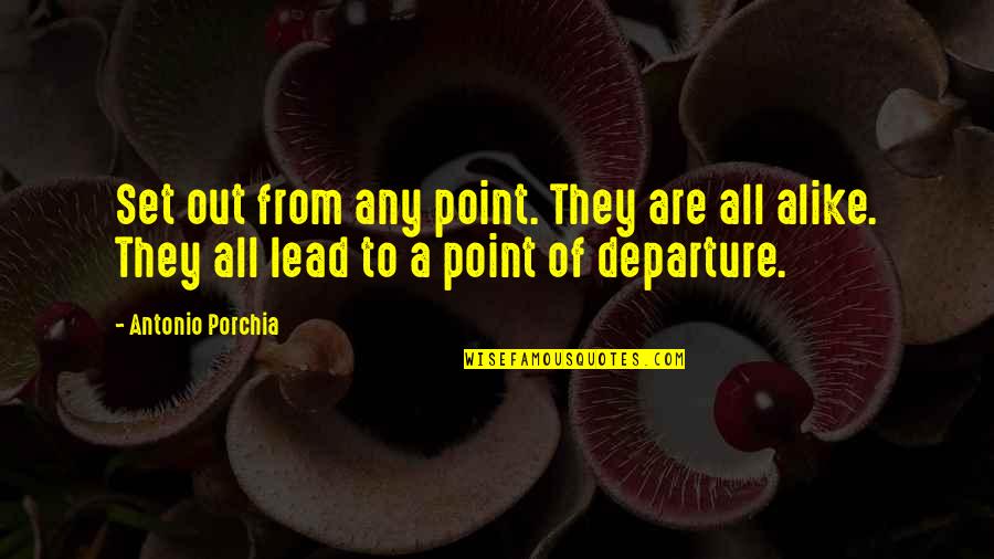 Kadinsos Quotes By Antonio Porchia: Set out from any point. They are all
