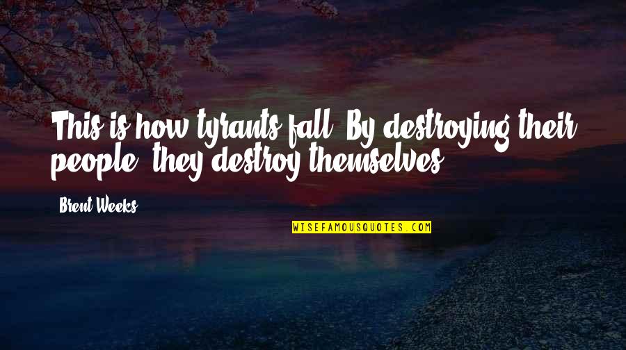 Kadinsos Quotes By Brent Weeks: This is how tyrants fall. By destroying their
