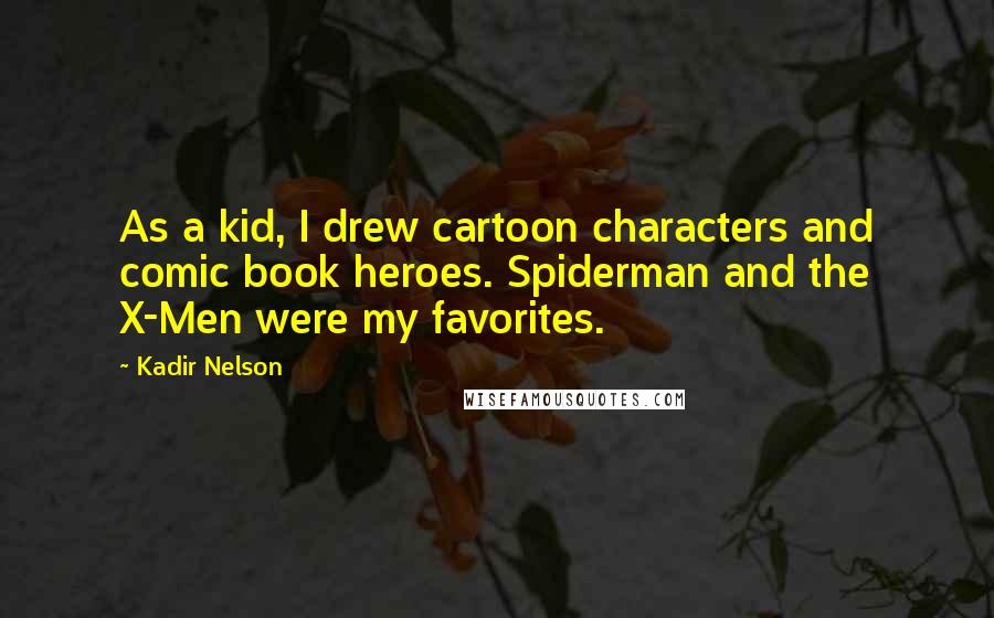 Kadir Nelson quotes: As a kid, I drew cartoon characters and comic book heroes. Spiderman and the X-Men were my favorites.