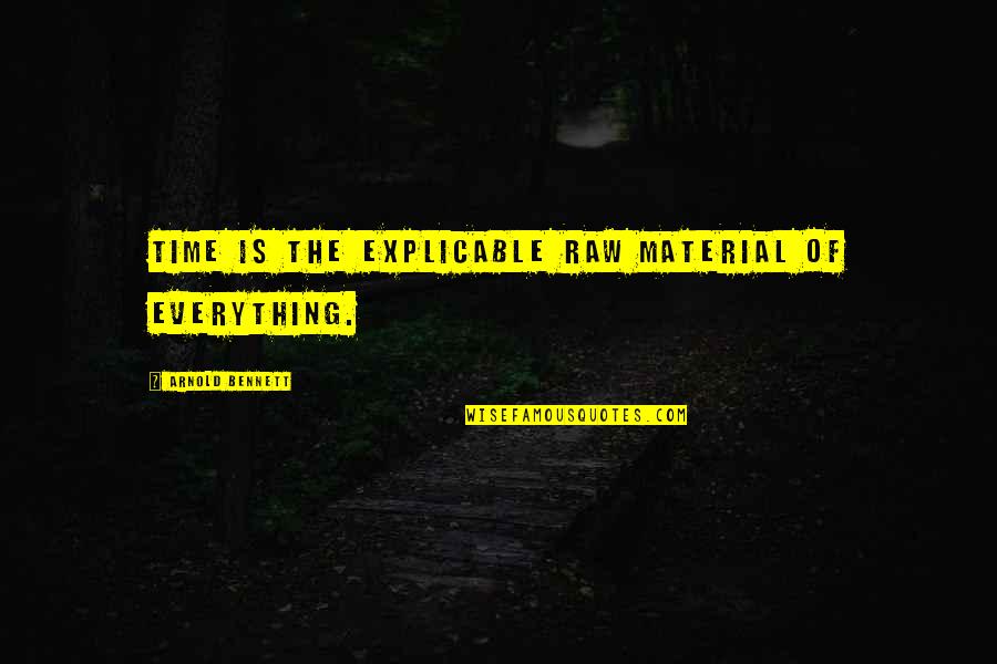 Kadir Nelson Quotes By Arnold Bennett: Time is the explicable raw material of everything.