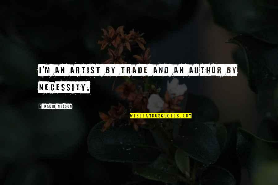 Kadir Nelson Quotes By Kadir Nelson: I'm an artist by trade and an author