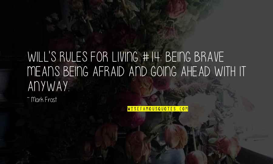 Kadish Hinkel Quotes By Mark Frost: WILL'S RULES FOR LIVING #14: BEING BRAVE MEANS Kadish Hinkel Quotes By Mark Frost: WILL'S RULES FOR LIVING #14: BEING BRAVE MEANS