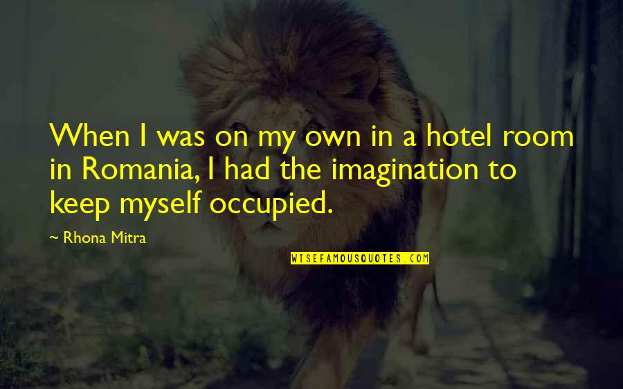 Kadish Uh Quotes By Rhona Mitra: When I was on my own in a Kadish Uh Quotes By Rhona Mitra: When I was on my own in a