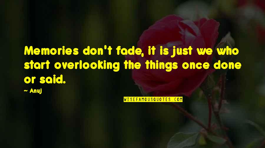 Kadishman Quotes By Anuj: Memories don't fade, it is just we who