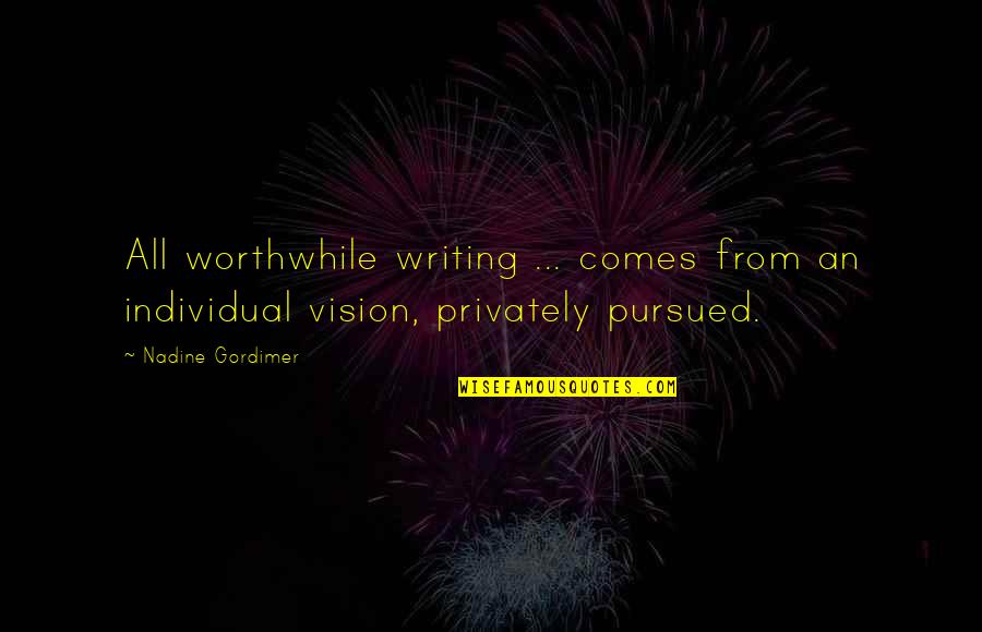 Kadishman Quotes By Nadine Gordimer: All worthwhile writing ... comes from an individual