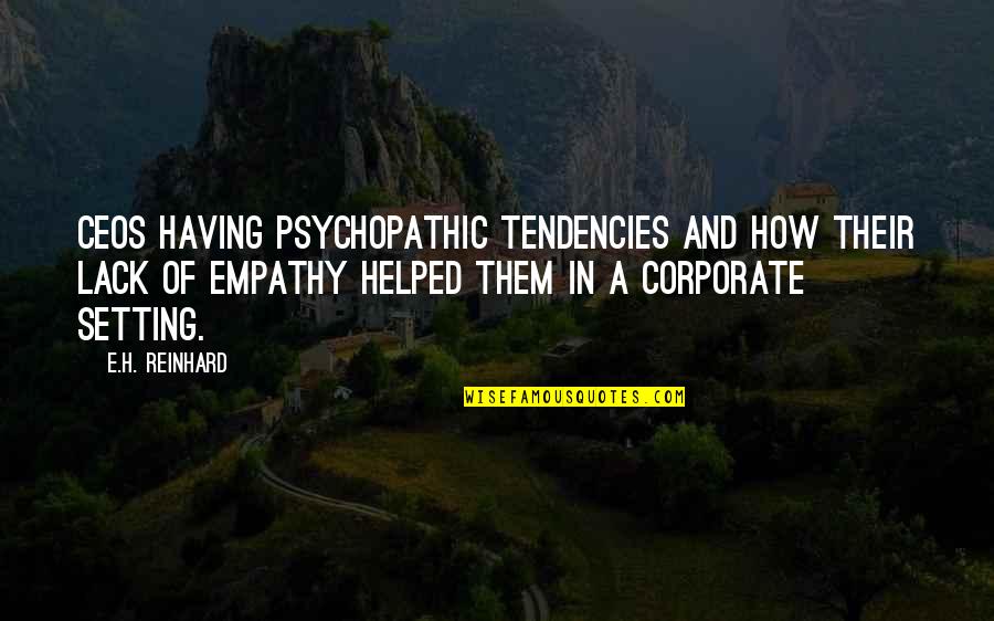 Kadivar Hakimeh Quotes By E.H. Reinhard: CEOs having psychopathic tendencies and how their lack Kadivar Hakimeh Quotes By E.H. Reinhard: CEOs having psychopathic tendencies and how their lack