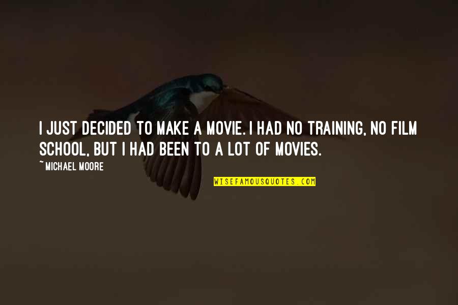 Kadivar Hakimeh Quotes By Michael Moore: I just decided to make a movie. I Kadivar Hakimeh Quotes By Michael Moore: I just decided to make a movie. I