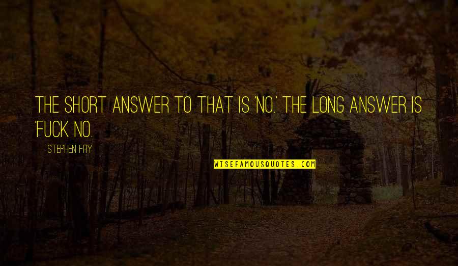 Kadivar Hakimeh Quotes By Stephen Fry: The short answer to that is 'no.' The