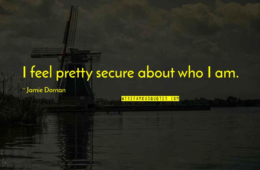 Kadlecik John Quotes By Jamie Dornan: I feel pretty secure about who I am.