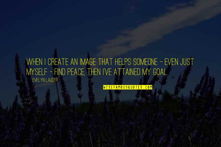 Kadmiel Quotes By Evelyn Lauder: When I create an image that helps someone Kadmiel Quotes By Evelyn Lauder: When I create an image that helps someone