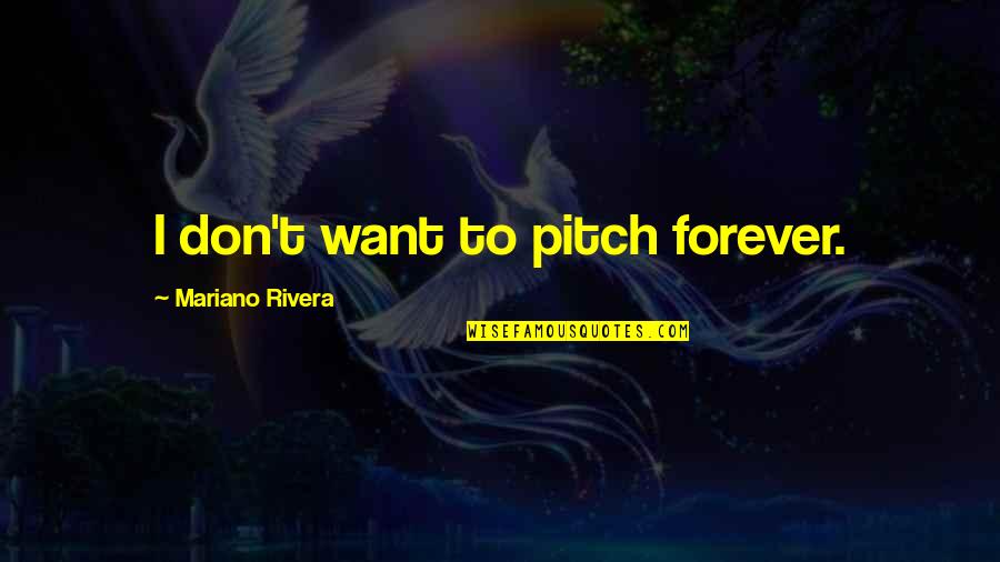 Kadmij Quotes By Mariano Rivera: I don't want to pitch forever. Kadmij Quotes By Mariano Rivera: I don't want to pitch forever.