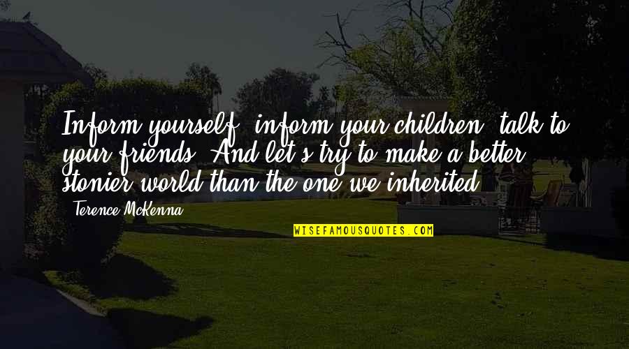 Kadmun Quotes By Terence McKenna: Inform yourself, inform your children, talk to your Kadmun Quotes By Terence McKenna: Inform yourself, inform your children, talk to your